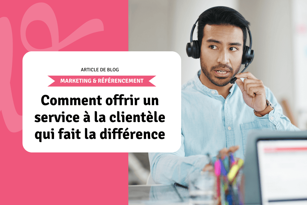 Comment offrir un service à la clientèle qui fait la différence