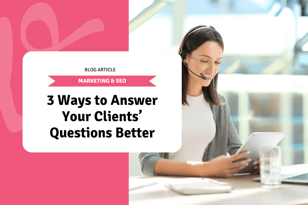 3 Ways to Answer Your Clients’ Questions Better