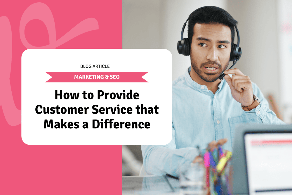 How to Provide Customer Service that Makes a Difference