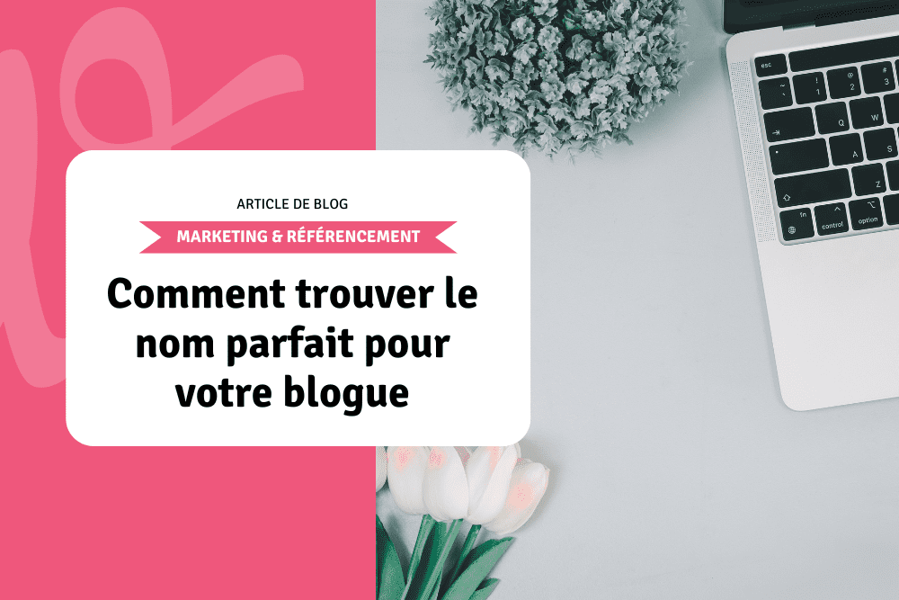 Comment trouver le nom parfait pour votre blogue