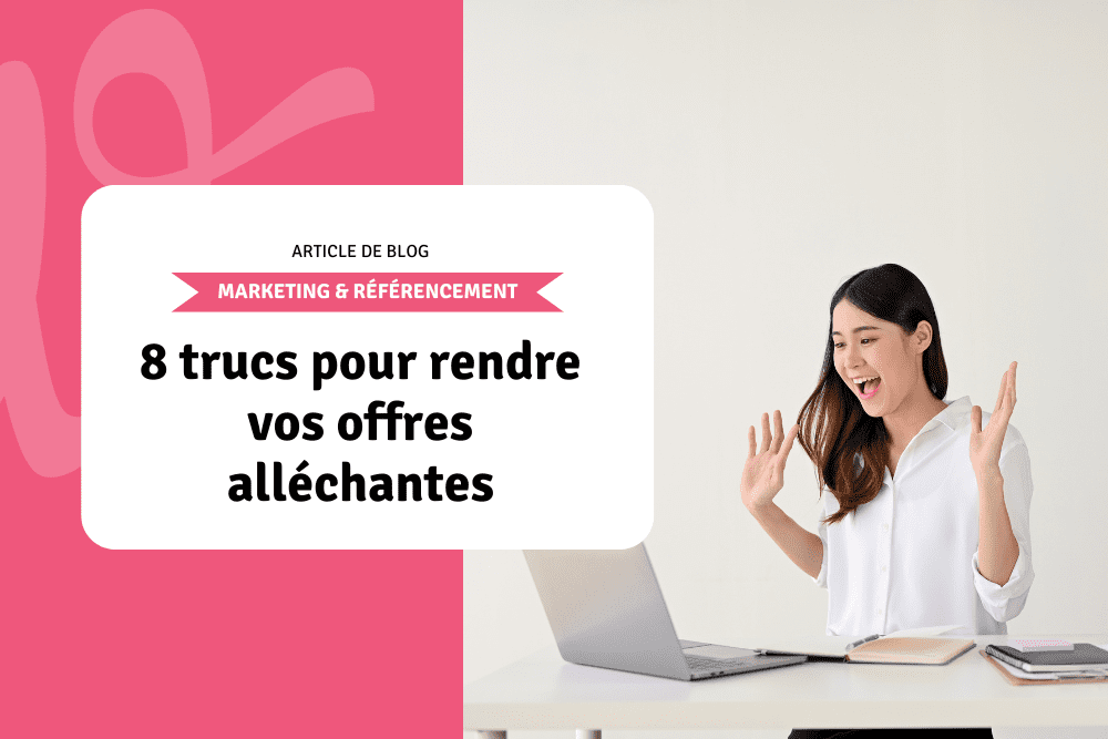 8 trucs pour rendre vos offres alléchantes