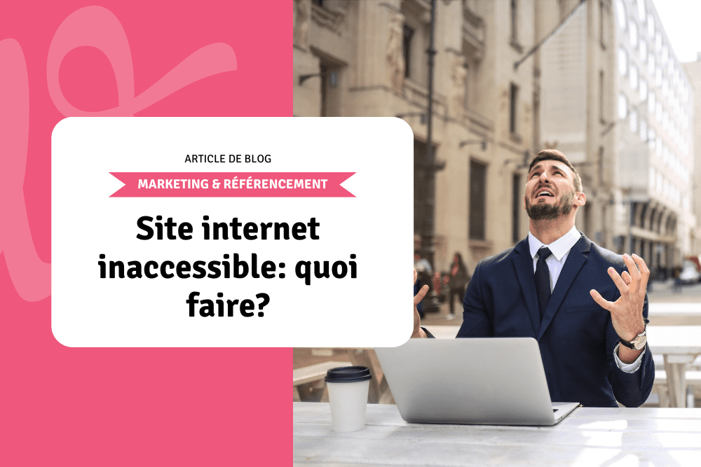 Site internet inaccessible: quoi faire?