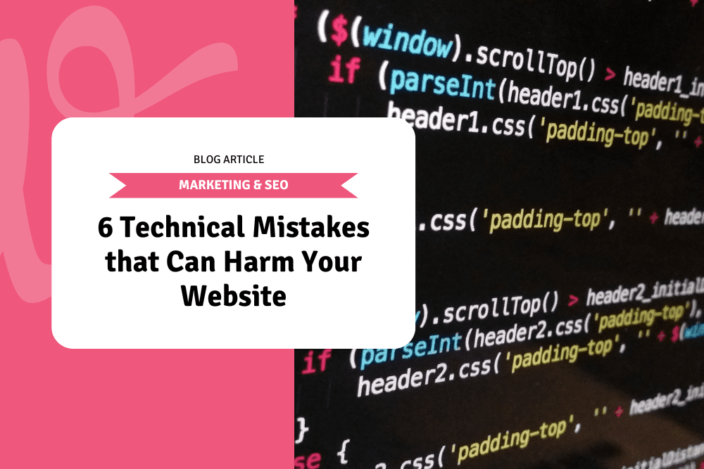 6 Technical Mistakes that Can Harm Your Website