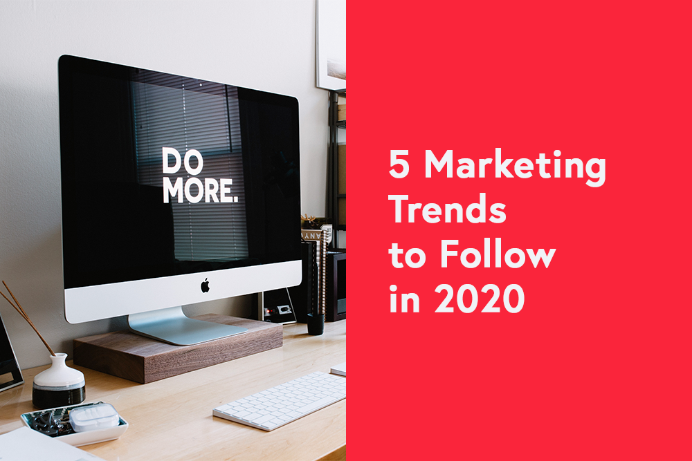 5 Marketing Trends to Follow in 2020